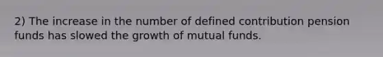 2) The increase in the number of defined contribution pension funds has slowed the growth of mutual funds.