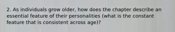 2. As individuals grow older, how does the chapter describe an essential feature of their personalities (what is the constant feature that is consistent across age)?