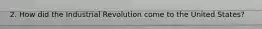 2. How did the Industrial Revolution come to the United States?