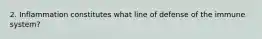 2. Inflammation constitutes what line of defense of the immune system?