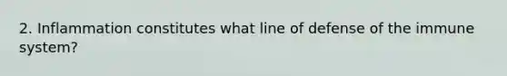 2. Inflammation constitutes what line of defense of the immune system?