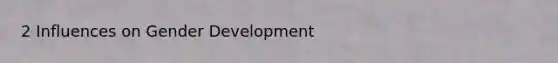 2 Influences on Gender Development