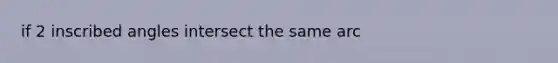 if 2 inscribed angles intersect the same arc