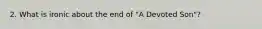 2. What is ironic about the end of "A Devoted Son"?