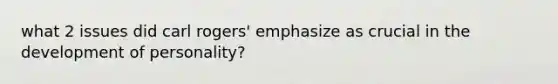 what 2 issues did carl rogers' emphasize as crucial in the development of personality?