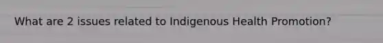 What are 2 issues related to Indigenous Health Promotion?