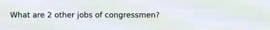 What are 2 other jobs of congressmen?