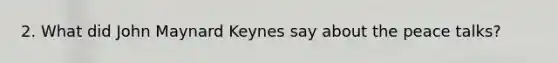 2. What did John Maynard Keynes say about the peace talks?