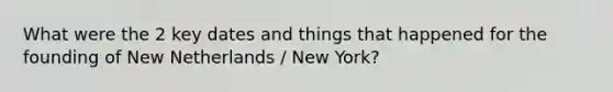 What were the 2 key dates and things that happened for the founding of New Netherlands / New York?