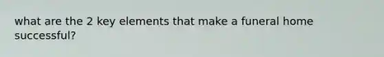 what are the 2 key elements that make a funeral home successful?