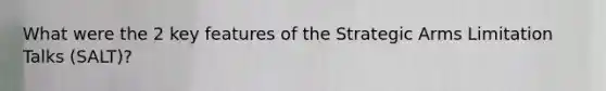 What were the 2 key features of the Strategic Arms Limitation Talks (SALT)?