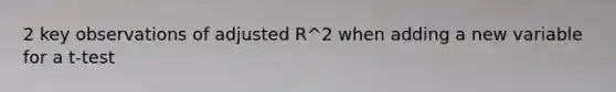 2 key observations of adjusted R^2 when adding a new variable for a t-test