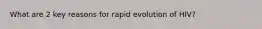 What are 2 key reasons for rapid evolution of HIV?