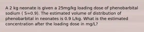 A 2 kg neonate is given a 25mg/kg loading dose of phenobarbital sodium ( S=0.9). The estimated volume of distribution of phenobarbital in neonates is 0.9 L/kg. What is the estimated concentration after the loading dose in mg/L?