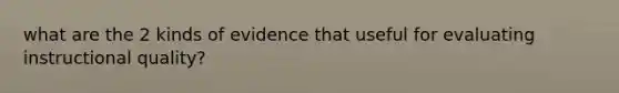 what are the 2 kinds of evidence that useful for evaluating instructional quality?