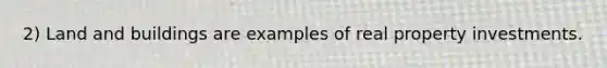 2) Land and buildings are examples of real property investments.