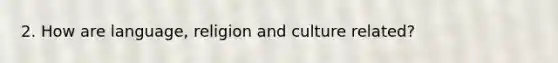 2. How are language, religion and culture related?