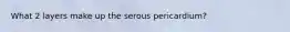 What 2 layers make up the serous pericardium?