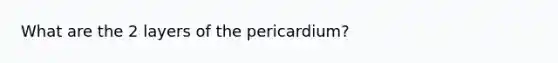 What are the 2 layers of the pericardium?