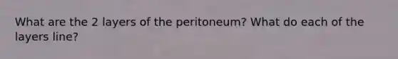 What are the 2 layers of the peritoneum? What do each of the layers line?