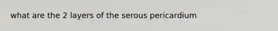 what are the 2 layers of the serous pericardium