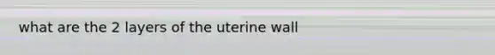 what are the 2 layers of the uterine wall