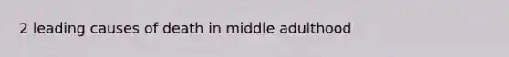 2 leading causes of death in middle adulthood