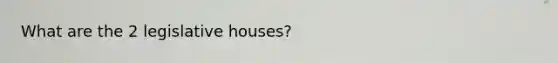 What are the 2 legislative houses?