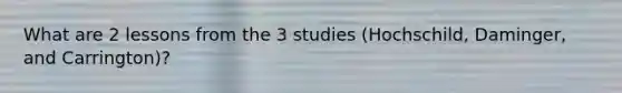 What are 2 lessons from the 3 studies (Hochschild, Daminger, and Carrington)?