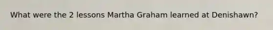 What were the 2 lessons Martha Graham learned at Denishawn?