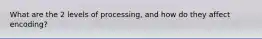 What are the 2 levels of processing, and how do they affect encoding?