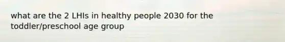 what are the 2 LHIs in healthy people 2030 for the toddler/preschool age group