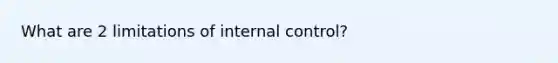 What are 2 limitations of internal control?