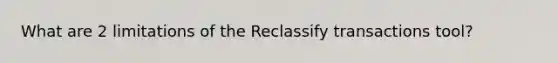 What are 2 limitations of the Reclassify transactions tool?