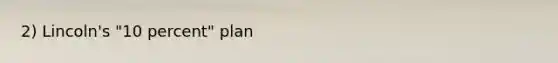 2) Lincoln's "10 percent" plan