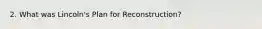 2. What was Lincoln's Plan for Reconstruction?