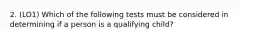 2. (LO1) Which of the following tests must be considered in determining if a person is a qualifying child?