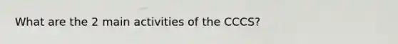 What are the 2 main activities of the CCCS?