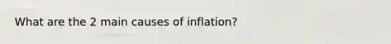 What are the 2 main causes of inflation?