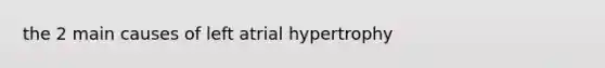 the 2 main causes of left atrial hypertrophy