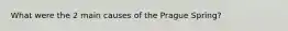 What were the 2 main causes of the Prague Spring?