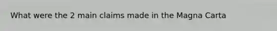 What were the 2 main claims made in the Magna Carta