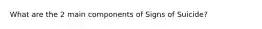 What are the 2 main components of Signs of Suicide?