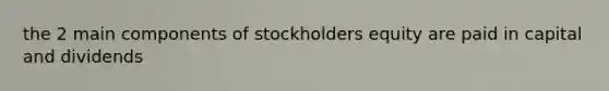 the 2 main components of stockholders equity are paid in capital and dividends