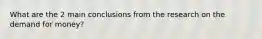 What are the 2 main conclusions from the research on the demand for money?