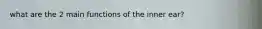 what are the 2 main functions of the inner ear?