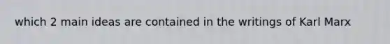 which 2 main ideas are contained in the writings of Karl Marx
