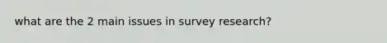 what are the 2 main issues in survey research?