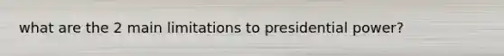 what are the 2 main limitations to presidential power?