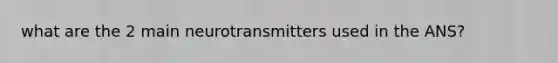 what are the 2 main neurotransmitters used in the ANS?